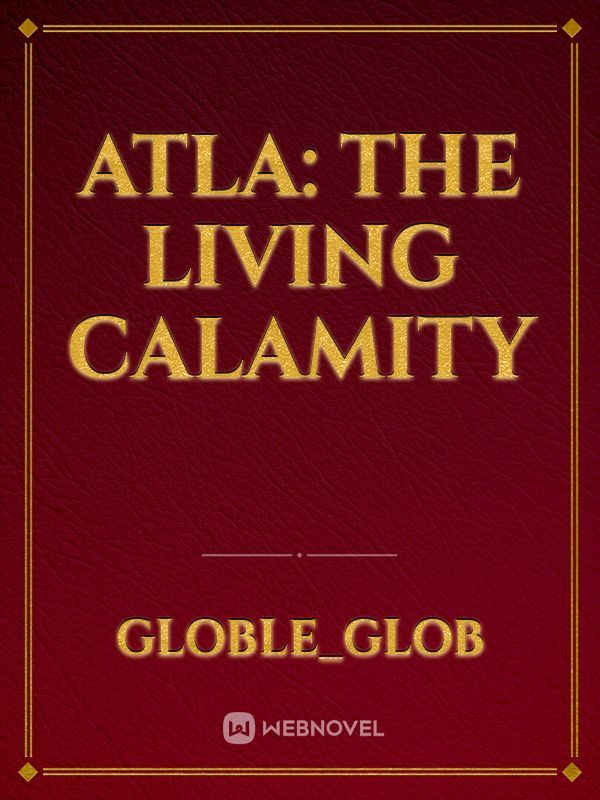 ATLA: The living calamity