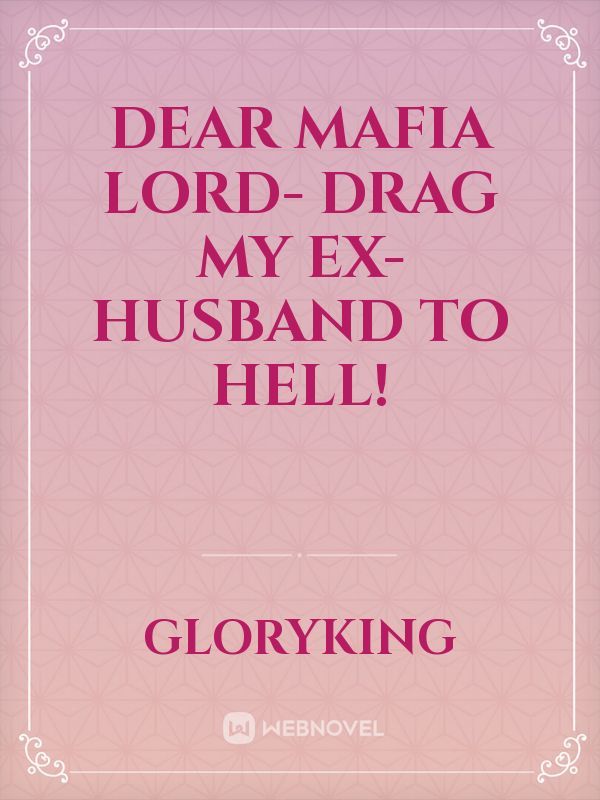 Dear Mafia Lord- Drag my ex-husband to hell!