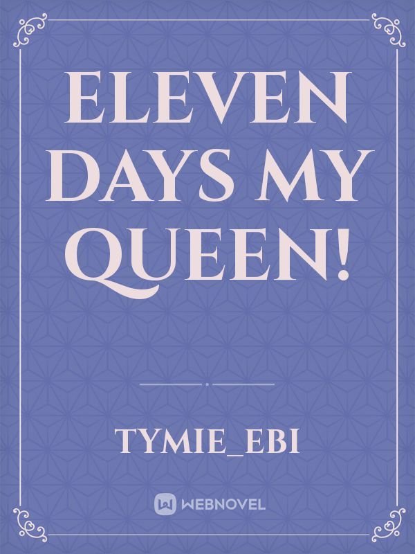 Eleven Days My Queen!