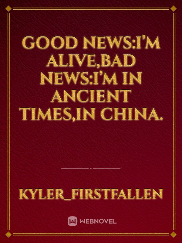 good news:I’m alive,bad news:I’m in ancient times,in china.