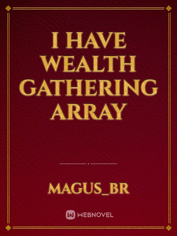 I Have Wealth Gathering Array