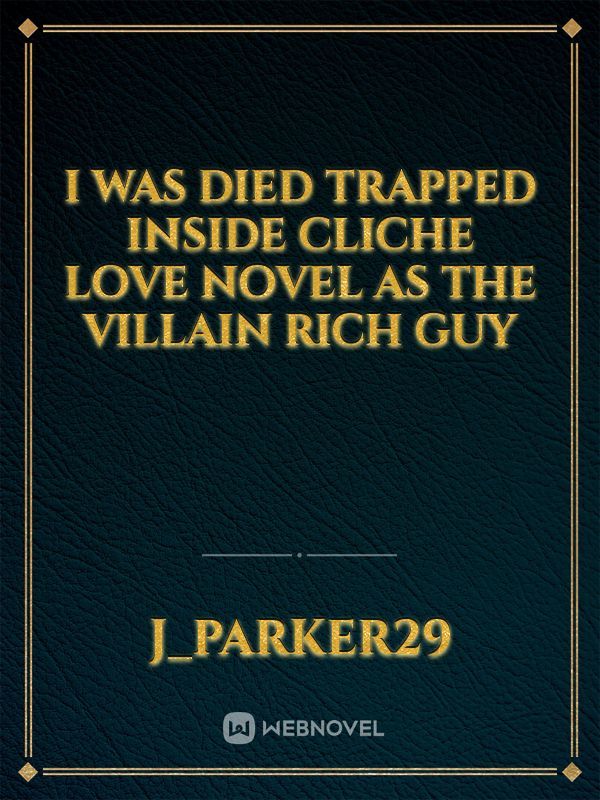 I was died trapped inside Cliche love novel as The Villain Rich guy