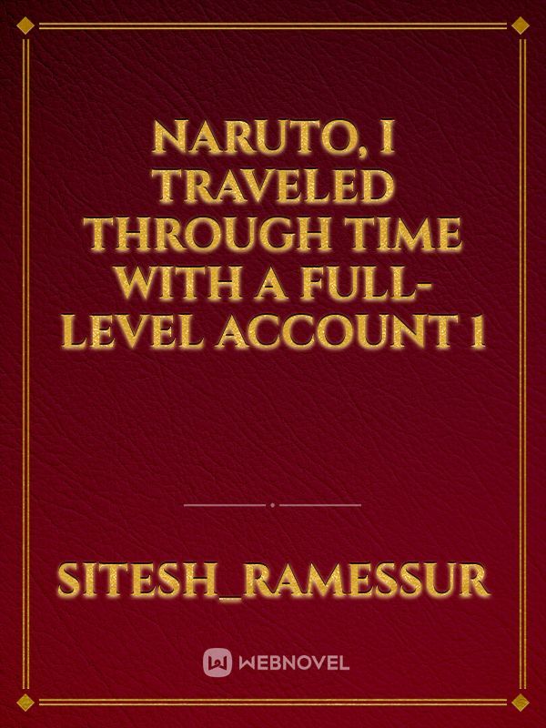 Naruto, I traveled through time with a full-level account 1