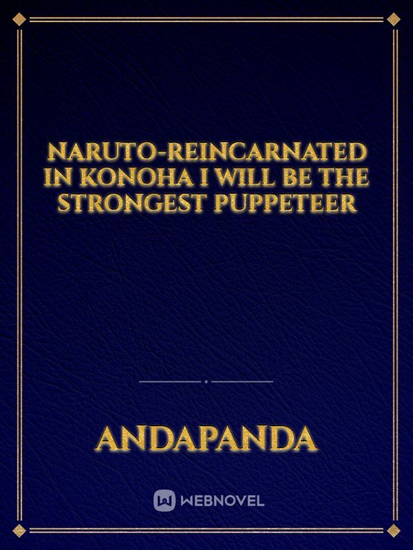 Naruto-reincarnated in Konoha I will be the strongest Puppeteer