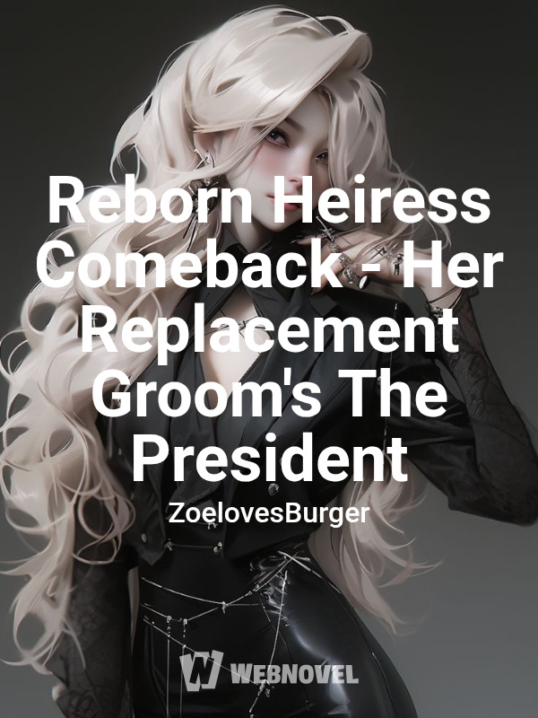 Reborn Heiress Comeback - Her Replacement Groom's The President