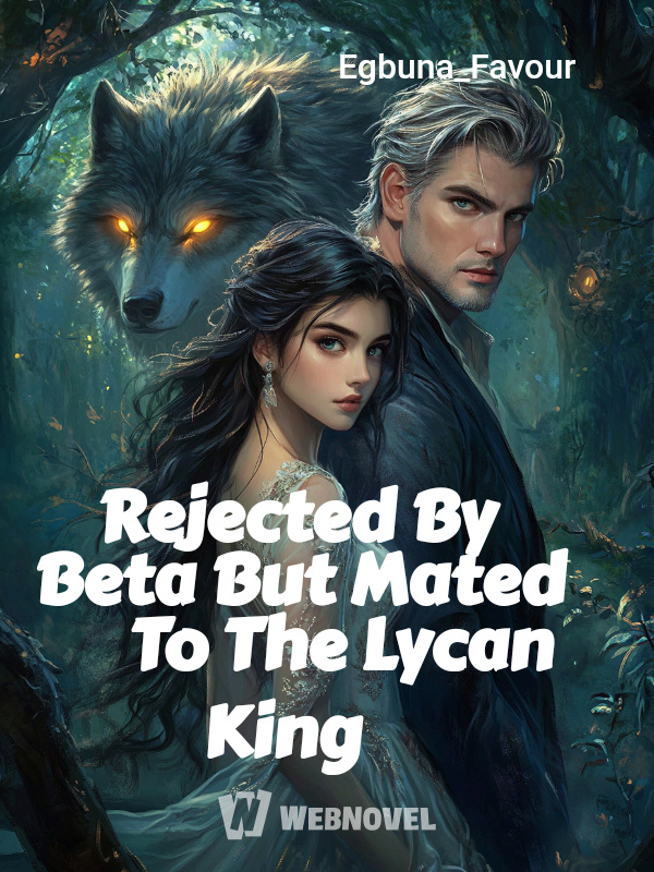 Rejected By Beta But Mated To The Lycan King