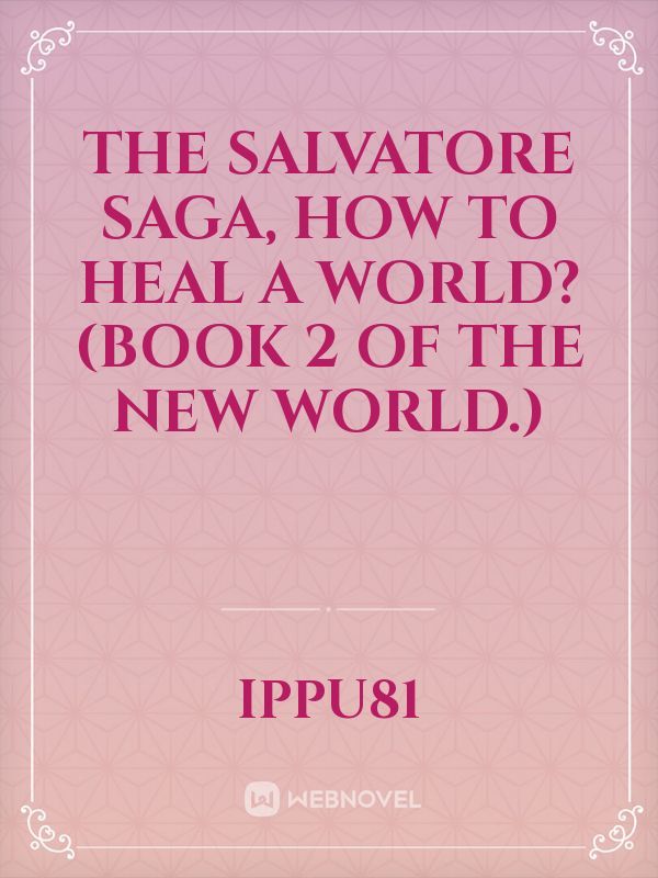 The Salvatore Saga, How to heal a world? (Book 2 of The New world.)