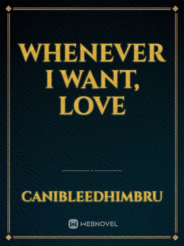 Whenever I Want, Love