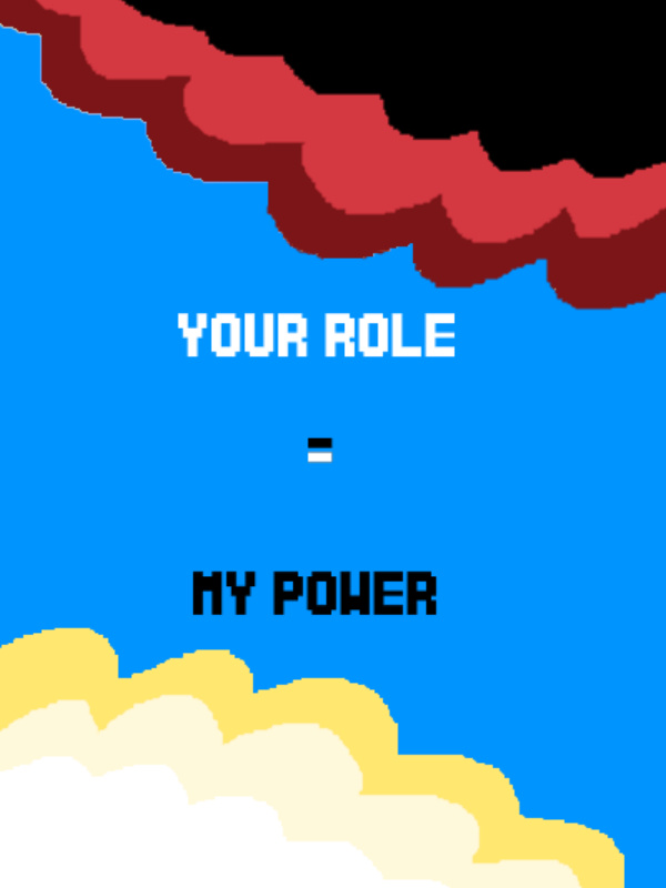 YOUR ROLE = MY POWER