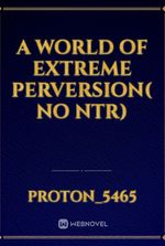 A world of extreme perversion( no ntr)