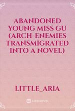 Abandoned Young Miss Gu (Arch-enemies transmigrated into a novel)