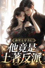 After Transmigrating into a Novel with My Boyfriend, He Turned Out to Be a Native Villain