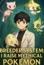 Breeder System: I Raise Mythical Pokemon