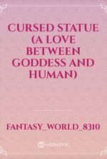 Cursed Statue (A love between Goddess and Human)