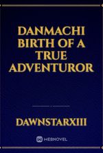Danmachi Birth of a True Adventuror