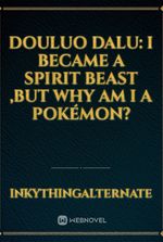 Douluo Dalu: I became a Spirit Beast ,but why am I a Pokémon?