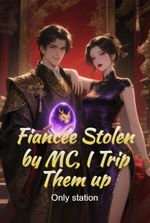 Fiancée Stolen by MC, I Trip Them up