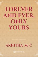 FOREVER AND EVER, ONLY YOURS