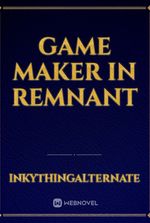 Game Maker In Remnant