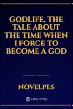 GodLife, the tale about the time when I force to become a God