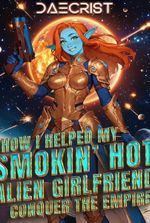 How I Helped My Smokin' Hot Alien Girlfriend Conquer the Empire