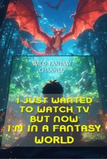 I just wanted to watch TV! But now, I’m in a Fantasy World!