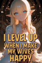 I Level Up When I Make My Wives Happy