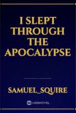 I slept Through the Apocalypse