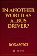 In Another World as a…Bus Driver?