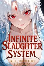 Infinite Slaughter System: I Kill, Therefore I Ascend!