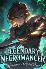 Legendary Necromancer: My First Summon is the Undead Dragon