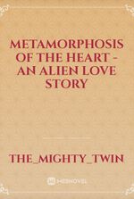 METAMORPHOSIS OF THE HEART - An Alien Love Story