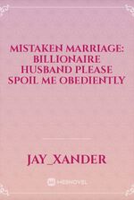 Mistaken Marriage: Billionaire Husband Please Spoil Me Obediently