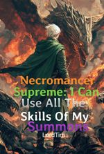 Necromancer Supreme: I Can Use All The Skills Of My Summons