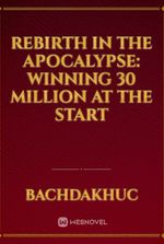 Rebirth in the Apocalypse: Winning 30 Million at the Start