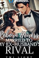 Reborn Heiress: Married To My Ex-Husband’s Rival