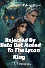 Rejected By Beta But Mated To The Lycan King