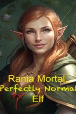 The Adventures of Rania Mortal the Perfectly Normal Elf