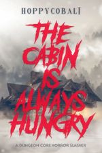 The Cabin Is Always Hungry (A Dungeon Core Horror Slasher)