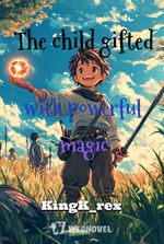 The child gifted with powerful magic