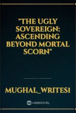 "The Ugly Sovereign: Ascending Beyond Mortal Scorn"