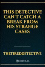 This Detective Can't Catch A Break From His Strange Cases