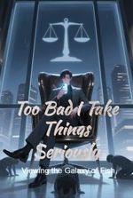 Too Bad I Take Things Seriously