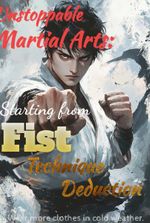 Unstoppable Martial Arts: Starting from Fist Technique Deduction
