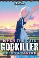 When The Cute Godkiller Opens A Tavern [OP Mentor, SoL, LitRPG]