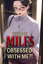 Why Are MILFs Obsessed With Me?!
