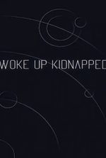 Woke up Kidnapped