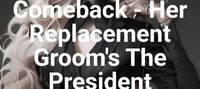 Reborn Heiress Comeback - Her Replacement Groom's The President