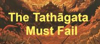 The Tathāgata Must Fail